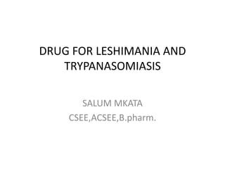 DRUG FOR LESHIMANIA AND
TRYPANASOMIASIS
SALUM MKATA
CSEE,ACSEE,B.pharm.

 