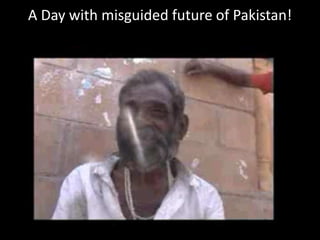A Day with misguided future of Pakistan!
 