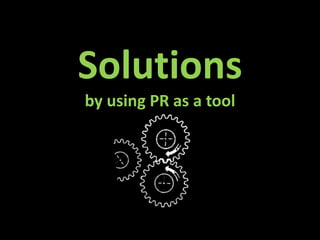 Solutions
by using PR as a tool
 