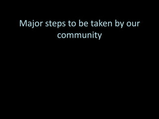 Major steps to be taken by our
community
 