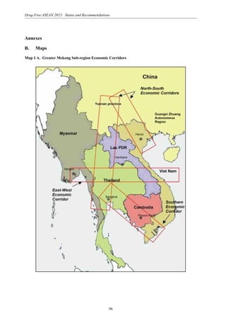 96
Drug-Free ASEAN 2015: Status and Recommendations
Annexes
B. Maps
Map 1 A. Greater Mekong Sub-region Economic Corridors
 