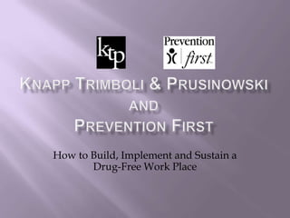 Knapp Trimboli & PrusinowskiandPrevention First How to Build, Implement and Sustain a Drug-Free Work Place 
