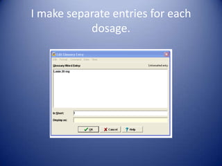 I make separate entries for each
           dosage.
 