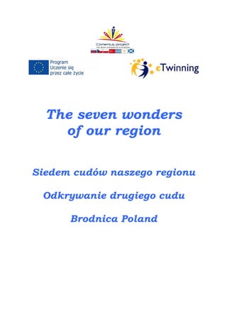The seven wonders
of our region
Siedem cudów naszego regionu
Odkrywanie drugiego cudu
Brodnica Poland
 