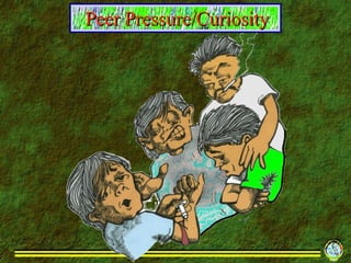 Peer Pressure/Curiosity 