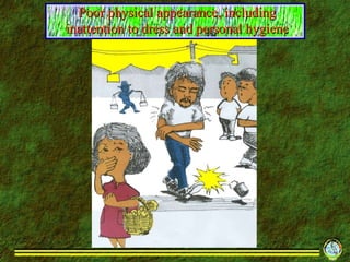 Poor physical appearance, including inattention to dress and personal hygiene 