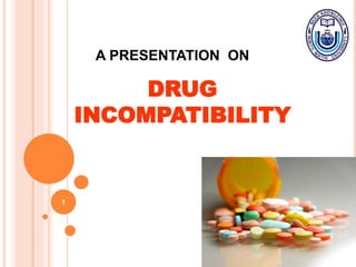 A PRESENTATION ON
DRUG
INCOMPATIBILITY
1
 