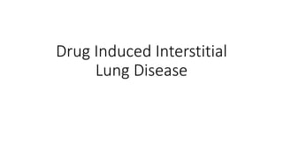 Drug Induced Interstitial
Lung Disease
 