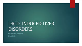 DRUG INDUCED LIVER
DISORDERS
DR. AYUSHI ALAGIYA
PHARM.D
 