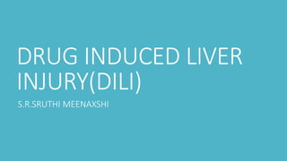 DRUG INDUCED LIVER
INJURY(DILI)
S.R.SRUTHI MEENAXSHI
 