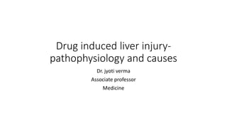 Drug induced liver injury-
pathophysiology and causes
Dr. jyoti verma
Associate professor
Medicine
 