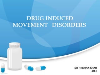 DR PRERNA KHAR
JR-II
DRUG INDUCED
MOVEMENT DISORDERS
 