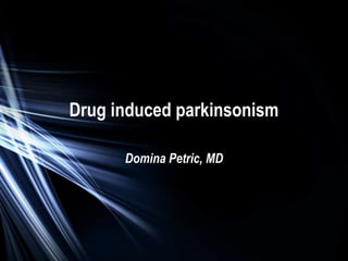 Drug induced parkinsonism
Domina Petric, MD
 