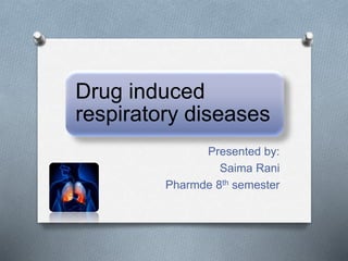 Drug induced
respiratory diseases
Presented by:
Saima Rani
Pharmde 8th semester
 