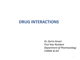 DRUG INTERACTIONS
Dr. Zarrin Ansari
First Year Resident
Department of Pharmacology
LTMMC & GH
1
 