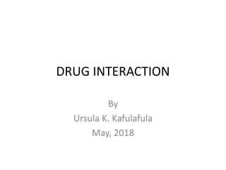 DRUG INTERACTION
By
Ursula K. Kafulafula
May, 2018
 