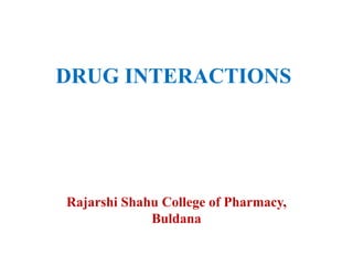 DRUG INTERACTIONS
Rajarshi Shahu College of Pharmacy,
Buldana
 