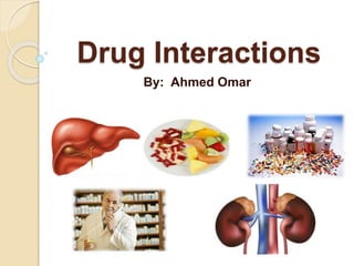 Drug Interactions
By: Ahmed Omar
 