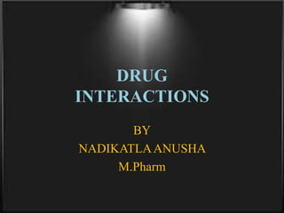 DRUG
INTERACTIONS
BY
NADIKATLAANUSHA
M.Pharm
 