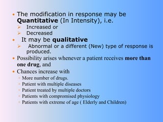  The modification in response may be
Quantitative (In Intensity), i.e.
 Increased or
 Decreased
 It may be qualitative...