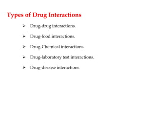 Types of Drug Interactions
 Drug-drug interactions.
 Drug-food interactions.
 Drug-Chemical interactions.
 Drug-laboratory test interactions.
 Drug-disease interactions
 