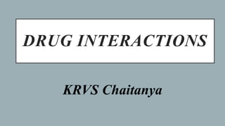 DRUG INTERACTIONS
KRVS Chaitanya
 