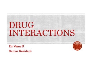 DRUG
INTERACTIONS
Dr Venu D
Senior Resident
 