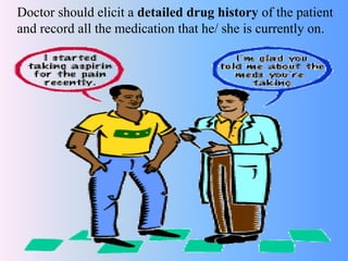 Doctor should elicit a detailed drug history of the patient
and record all the medication that he/ she is currently on.
 