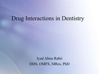 Drug Interactions in Dentistry




          Iyad Abou Rabii
       DDS, OMFS, MRes, PhD
 