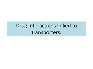 Drug interactions linked to
transporters.
 