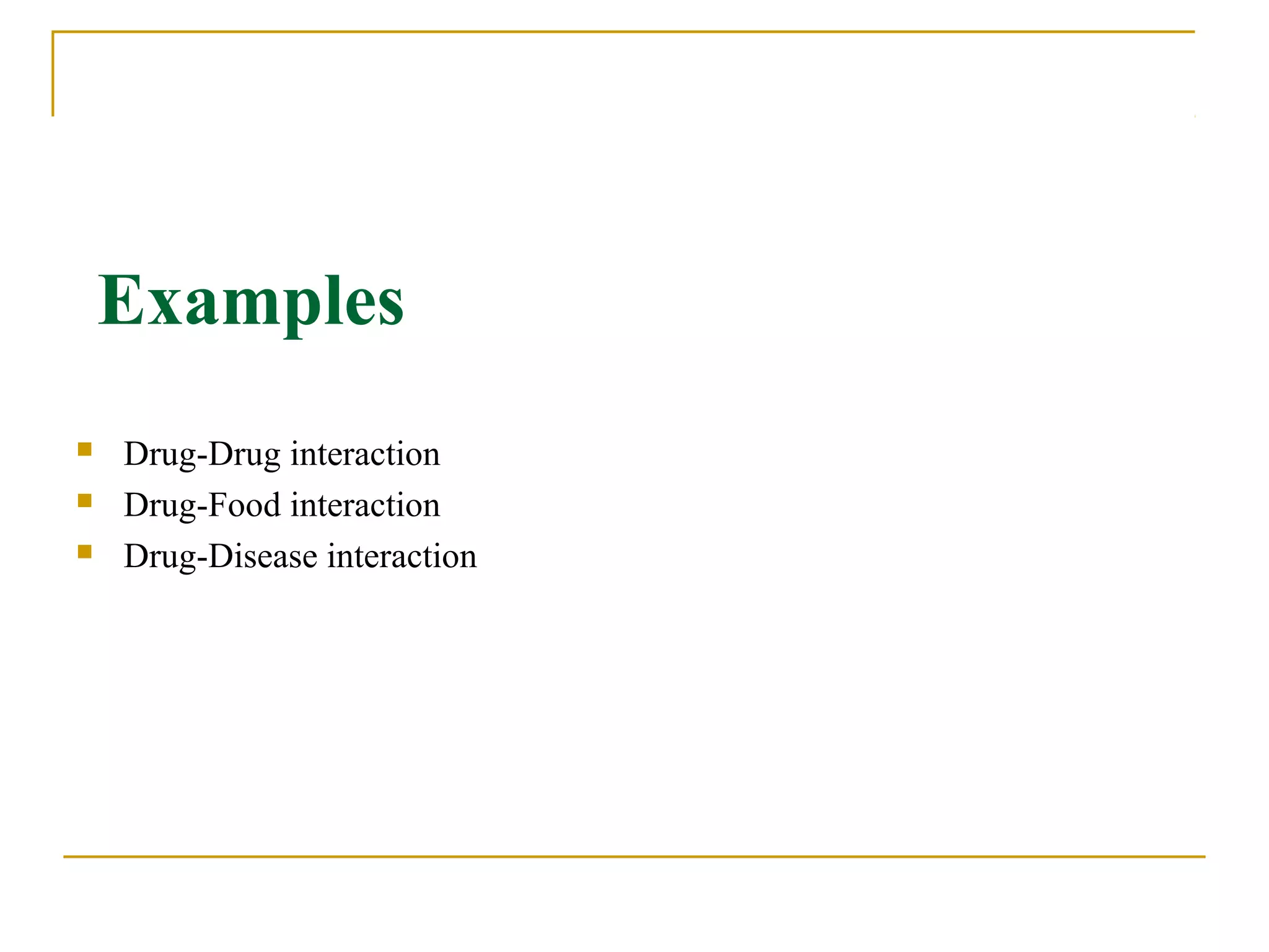 Examples
 Drug-Drug interaction
 Drug-Food interaction
 Drug-Disease interaction
 