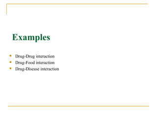Examples
 Drug-Drug interaction
 Drug-Food interaction
 Drug-Disease interaction
 