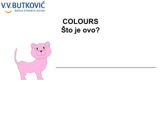 __________________________________________________ COLOURS Što je ovo? 