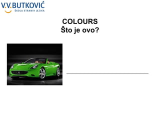 COLOURS Što je ovo? _________________________________________ 