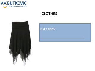CLOTHES Is it a skirt? ____________________________ 
