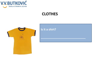 CLOTHES Is it a shirt? ____________________________ 