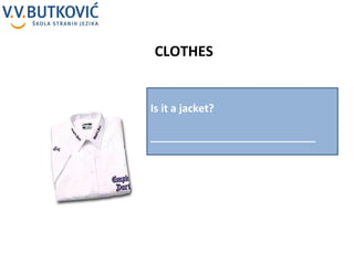 CLOTHES Is it a jacket? ____________________________ 