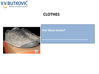 CLOTHES Are these boots? ____________________________ 