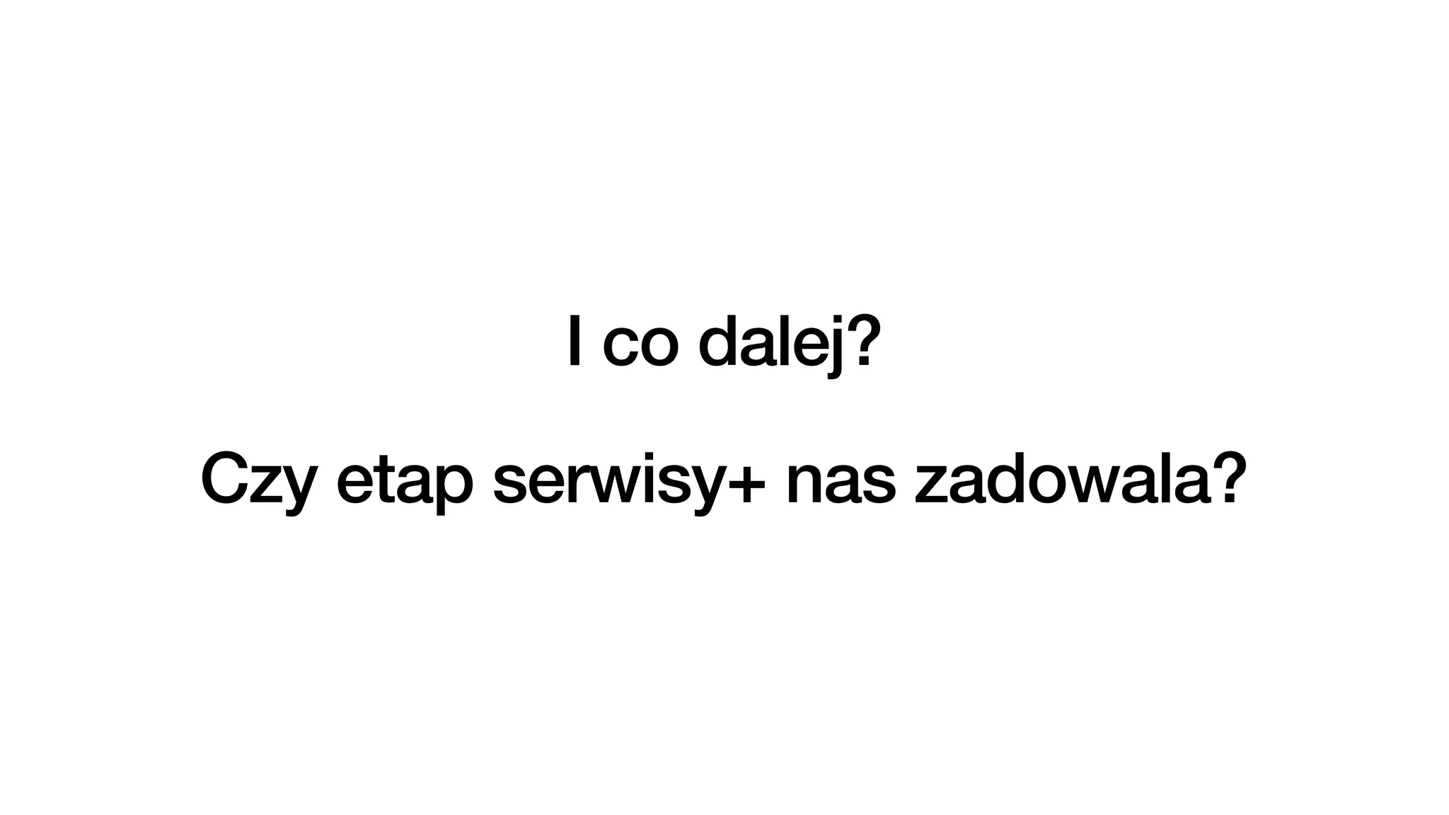 I co dalej?


Czy etap serwisy+ nas zadowala?
 