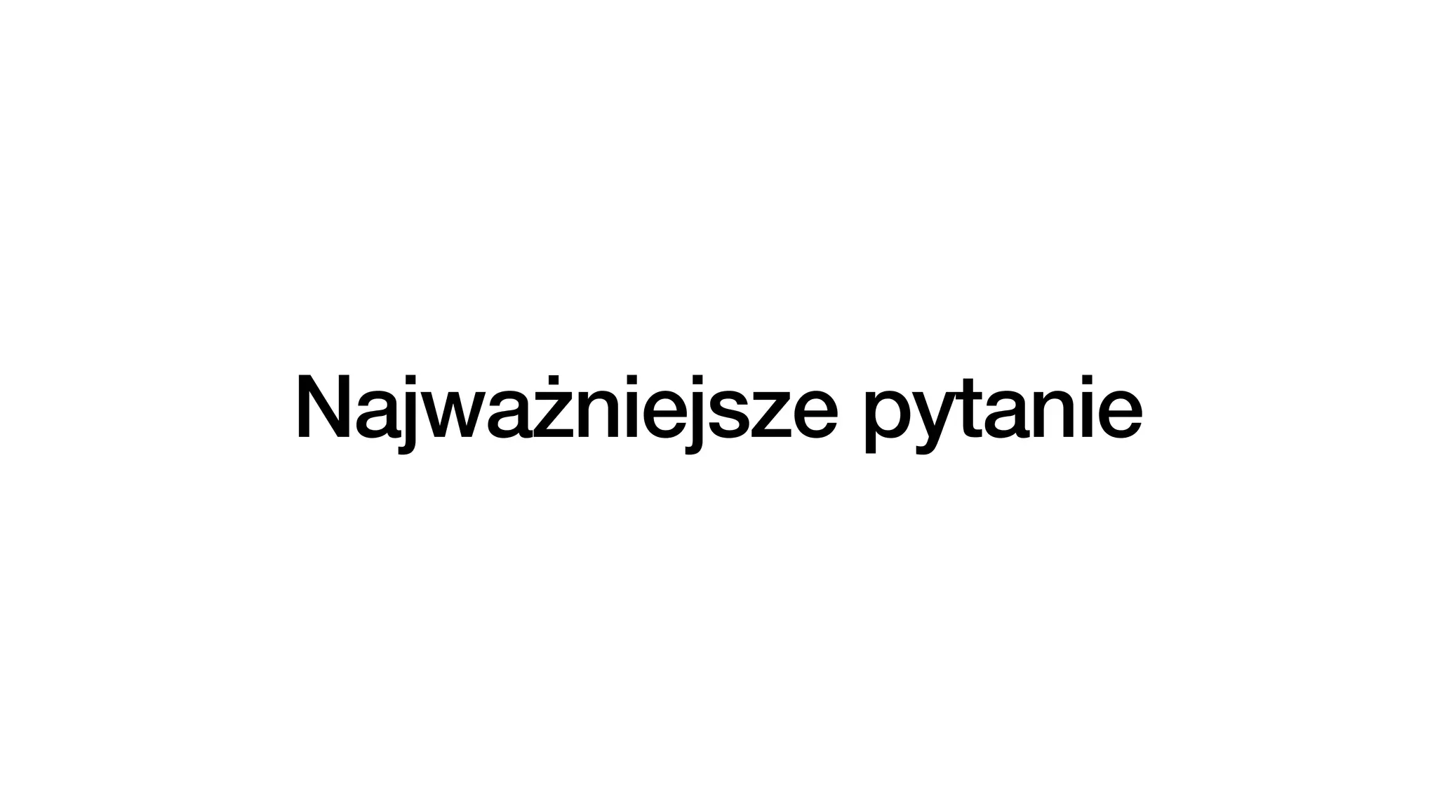Najważniejsze pytanie
 