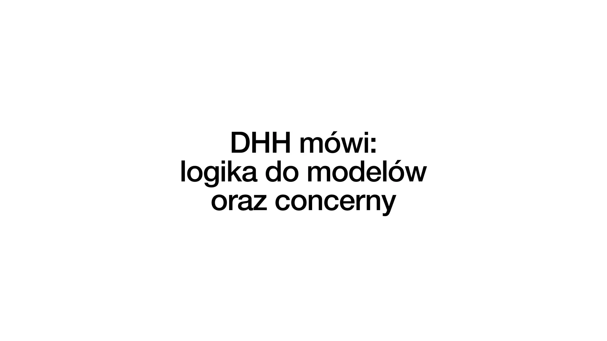 DHH mówi:


logika do modelów


oraz concerny
 