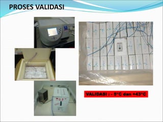 PROSES VALIDASI
VALIDASI : - 5°C dan +43°C
 