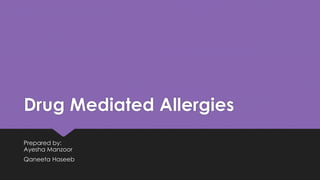 Drug Mediated Allergies
Prepared by:
Ayesha Manzoor
Qaneeta Haseeb
 