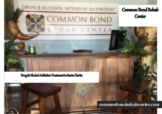 CommonBondRehab
Center
Drug& AlcoholAddictionTreatmentin SantaClarita
commonbondrehabcenter.com
 