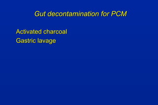 Gut decontamination for PCMGut decontamination for PCM
Activated charcoalActivated charcoal
Gastric lavageGastric lavage
 