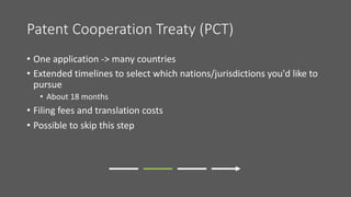 Patent Cooperation Treaty (PCT)
• One application -> many countries
• Extended timelines to select which nations/jurisdict...