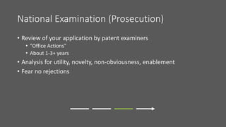 National Examination (Prosecution)
• Review of your application by patent examiners
• "Office Actions”
• About 1-3+ years
...