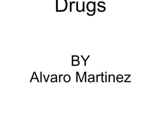 Drugs BY Alvaro Martinez 
