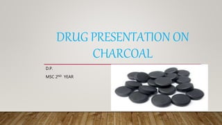 DRUG PRESENTATION ON
CHARCOAL
D.P.
MSC 2ND YEAR
 
