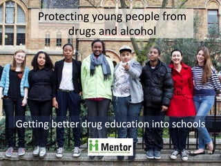 Protecting young people from
          drugs and alcohol




Getting better drug education into schools
 